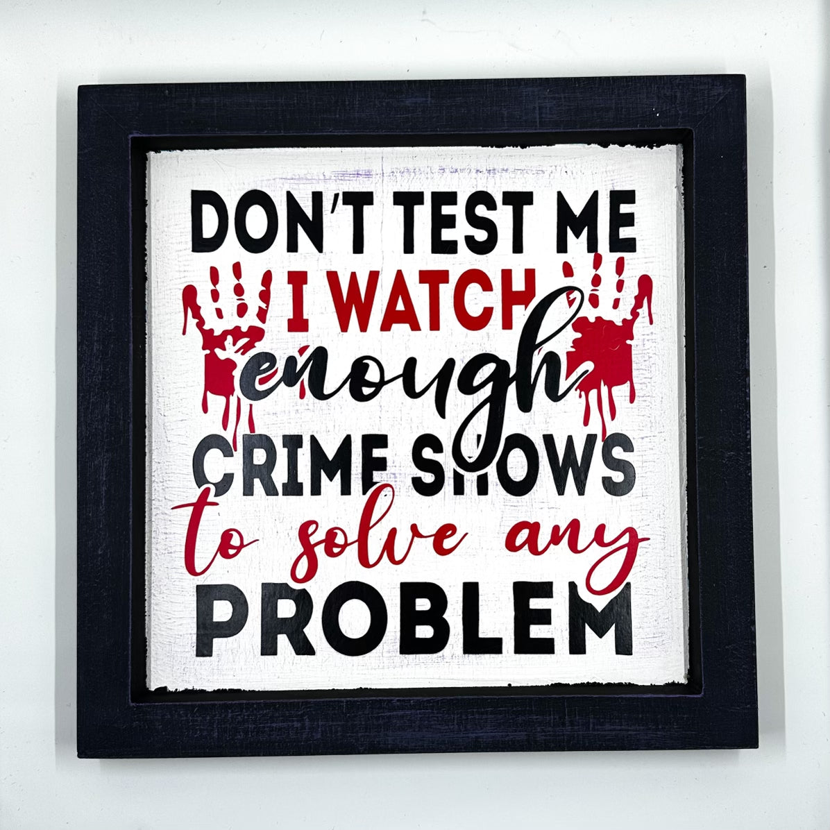 Don’t Test Me, I watch Enough Crime Shows