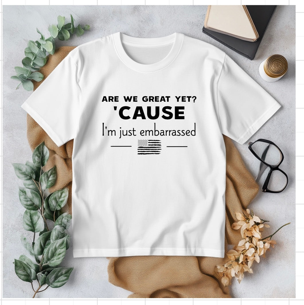 Are We Great Yet?" Political Statement T-Shirt – Sarcastic & Bold Protest Tee