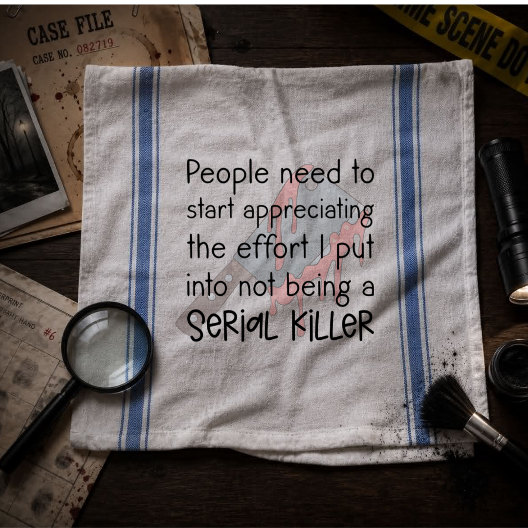 Effort Into Not Being A Serial Killer Sarcastic Kitchen Towel