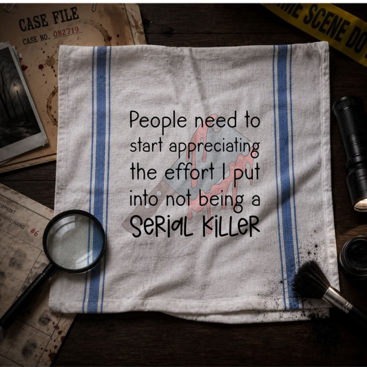 Effort Into Not Being A Serial Killer Sarcastic Kitchen Towel